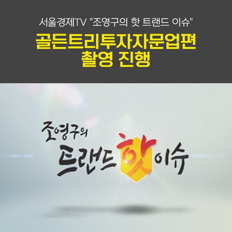 2018년도 서울 경제TV '조영구의 트랜드 핫 이슈' -골든트리투자자문편