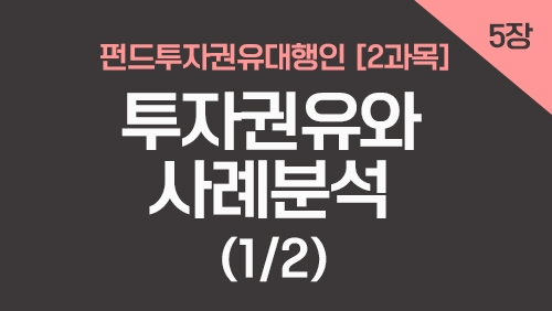 펀드투자권유대행인[2과목]_5장 투자권유와 사례분석 (1강)