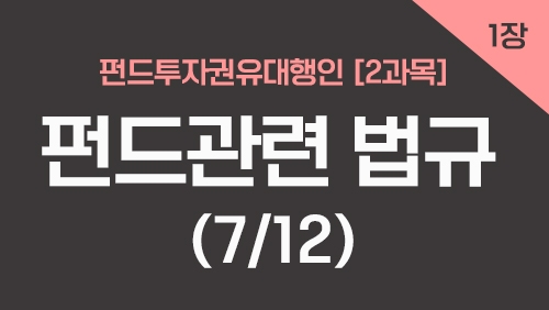 펀드투자권유대행인[2과목]_1장 펀드관련 법규 (7강)